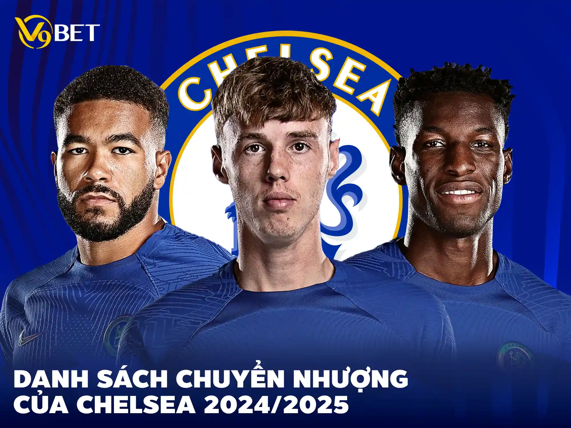 V9Bet tìm hiểu thương vụ chuyển nhượng đã hoàn tất Chelsea 2024-2025