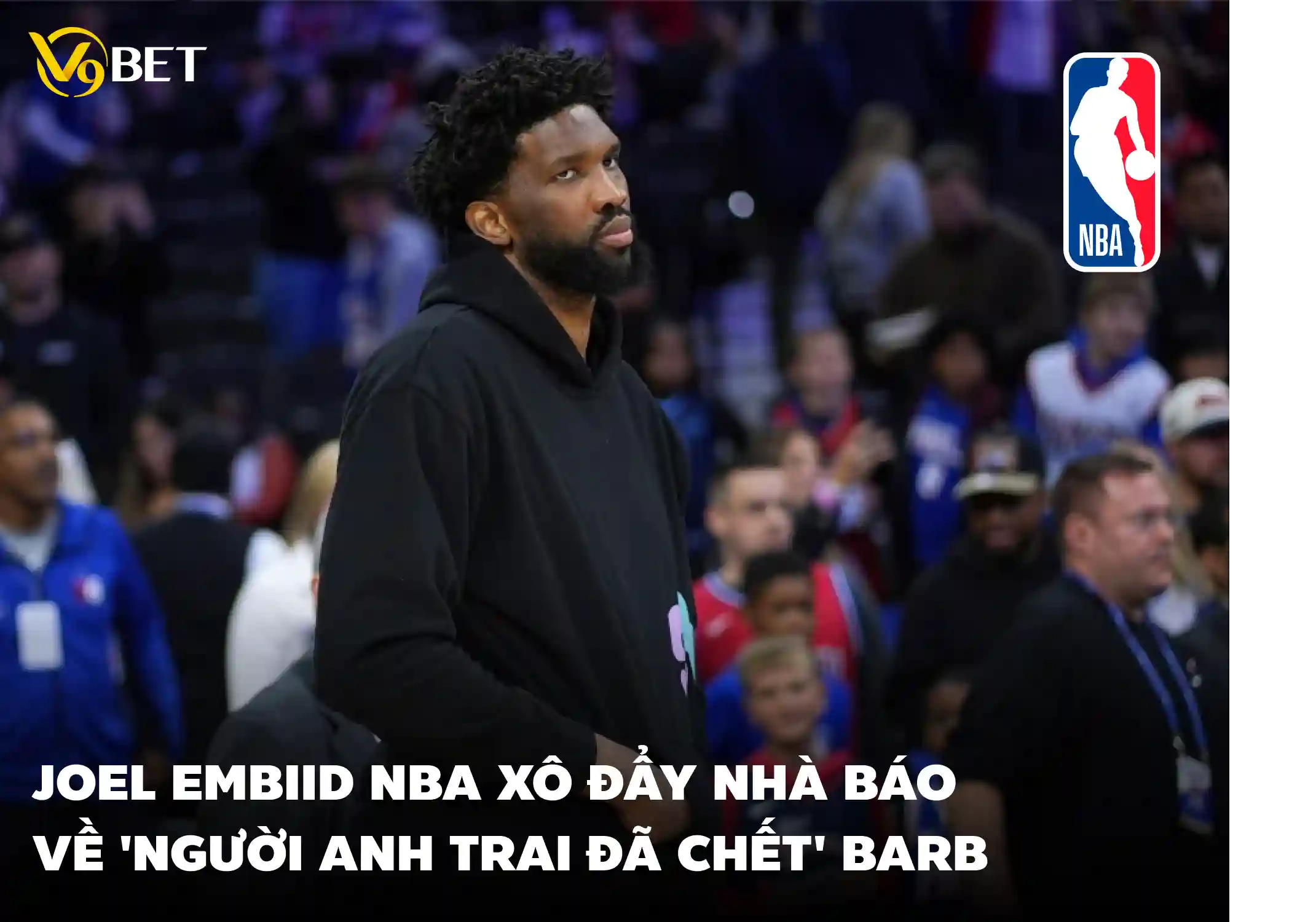 Góc nhìn V9Bet: Joel Embiid Va Chạm với Nhà Báo Sau Trận Đấu Của 76ers