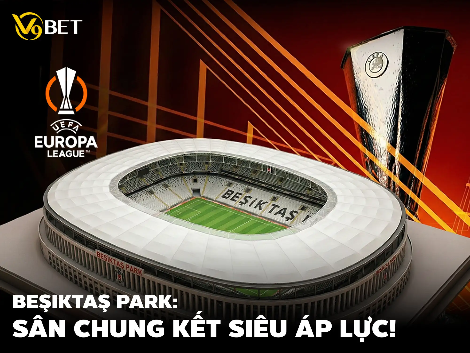 V9Bet Thể Thao: Khám Phá Beşiktaş Park – Sân Chung Kết Europa League 25/26