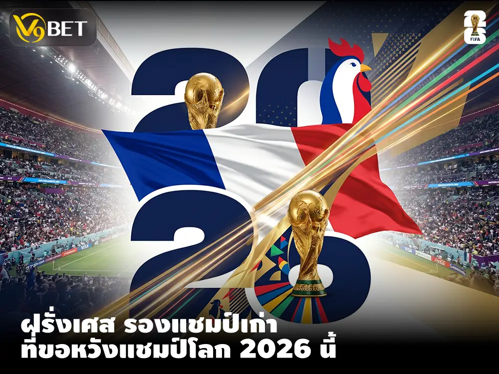 ฝรั่งเศส รองแชมป์เก่า ที่หวังกลับมาผงาดเป็นแชมป์ที่ฟุตบอลโลก 2026