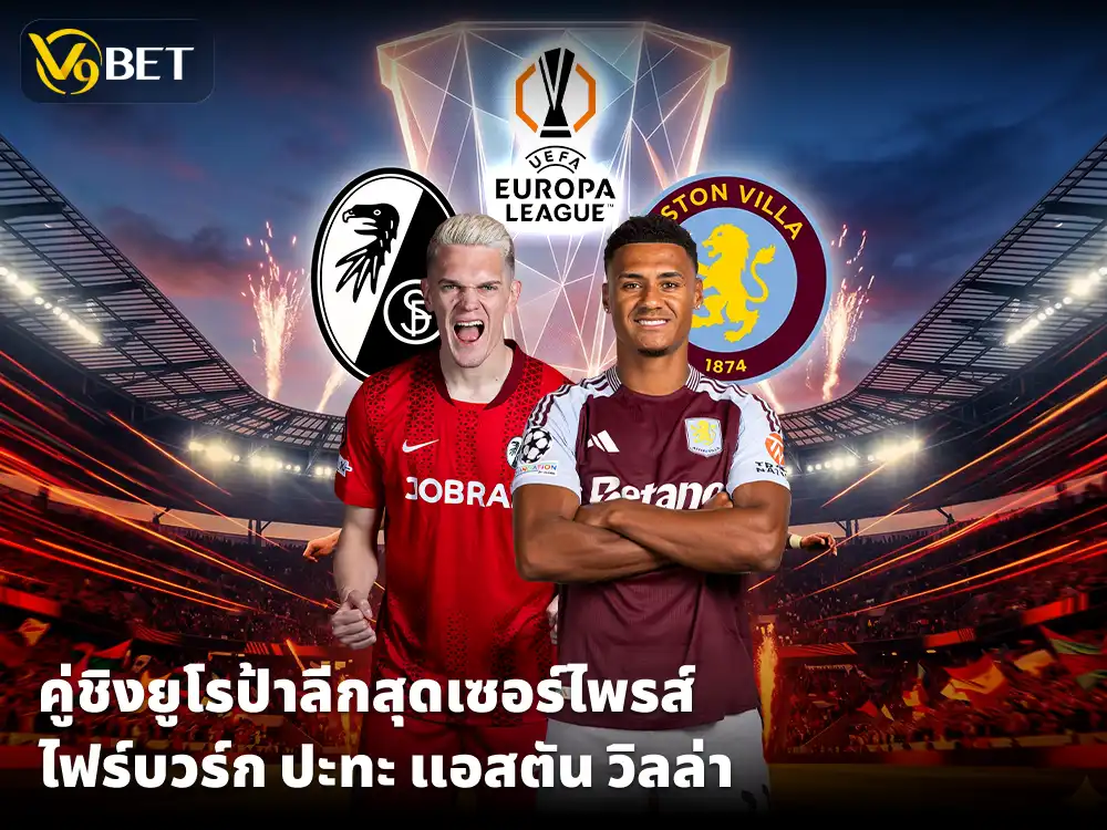 คู่ชิงสุดเซอร์ไพรส์ ยูโรป้าลีก 25-26: ไฟร์บวร์ก ปะทะ แอสตัน วิลล่า