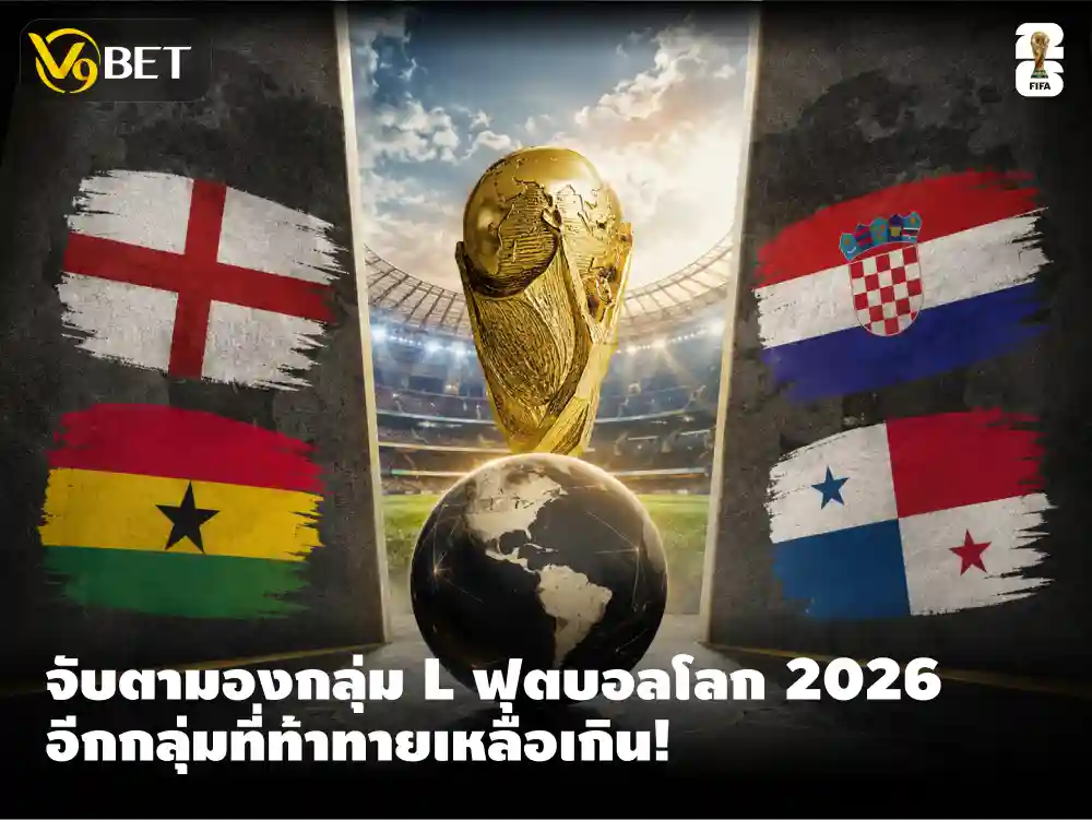 จับตากลุ่ม L ในฟุตบอลโลก 2026 ให้ดี เป็นอีกกลุ่มที่เดือดแน่นอน