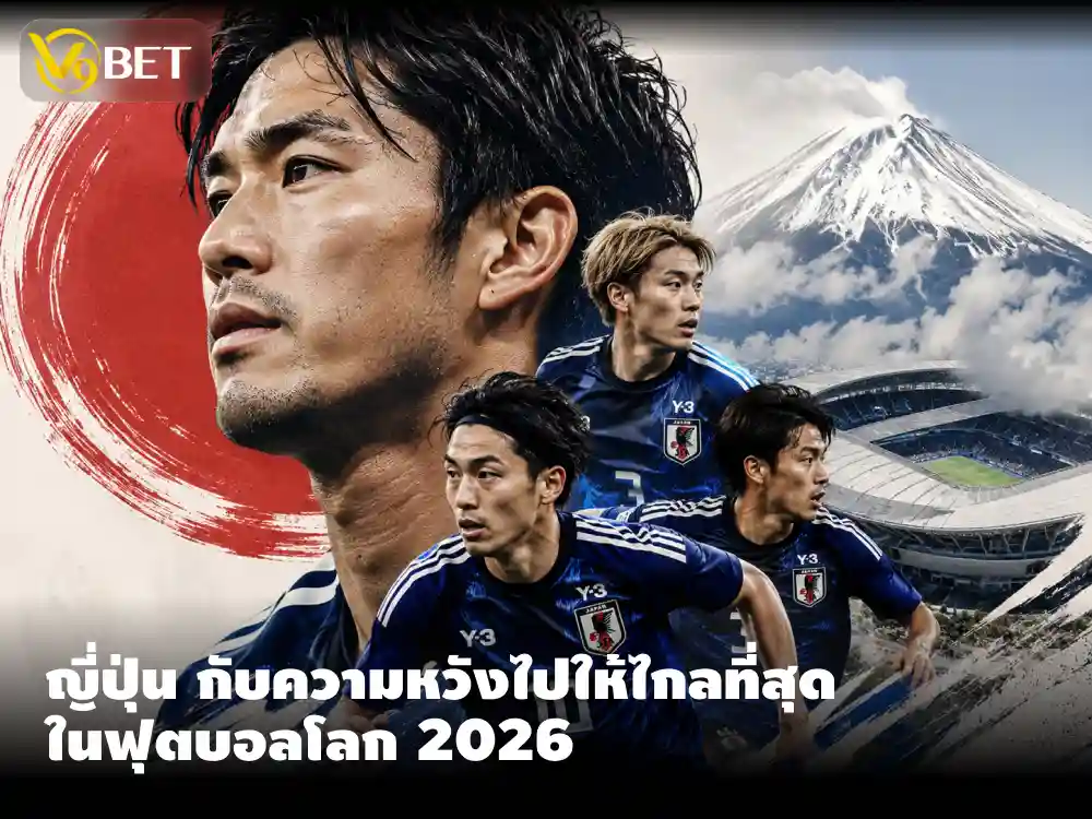 ญี่ปุ่น กับความหวัง ฟุตบอลโลก 2026 เข้ารอบให้ลึกที่สุดในประวัติศาสตร์