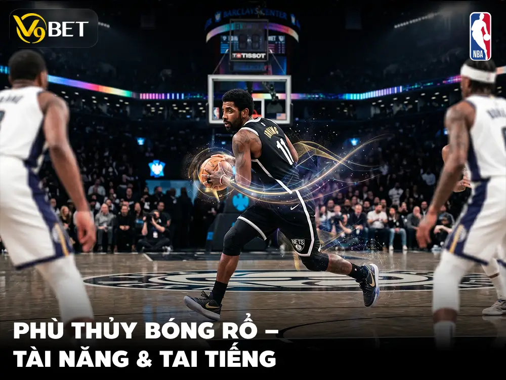 Kyrie Irving – Ảo Thuật Gia Bóng Rổ Với Cá Tính Cực Dị