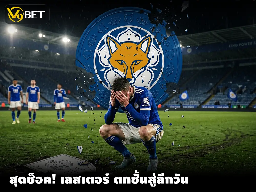 สุดช็อค! เลสเตอร์ ซิตี้ ตกชั้นไปอยู่ลีกวัน หมดสภาพอดีตที่ยิ่งใหญ่